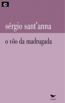 O Voo Da Madrugada - Sérgio Sant'Anna