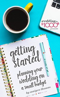 Wedding for $1000 - Getting Started: Planning a Wedding on a Small Budget - Maigen Thomas