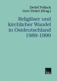 Religioser Und Kirchlicher Wandel in Ostdeutschland 1989 1999 - Detlef Pollack, Gert Pickel