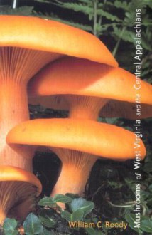 Mushrooms of West Virginia and the Central Appalachians - William C. Roody