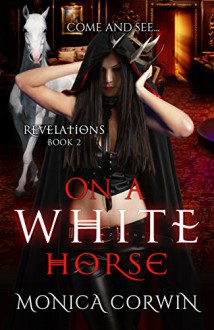 On a White Horse: an Apocalyptic Paranormal Romance (Revelations Book 2) - Monica Corwin, Victoria Miller