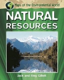 Maps of the Environmental World. Natural Resources - Jack Gillett, Meg Gillett