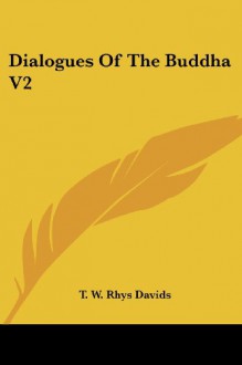 Dialogues Of The Buddha V2 - T. W. Rhys Davids