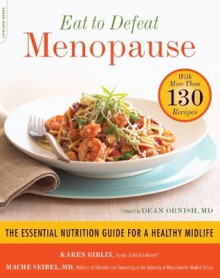 Eat to Defeat Menopause: The Essential Nutrition Guide for a Healthy Midlife--with More Than 130 Recipes - Karen Giblin, Mache Seibel