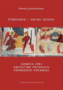 Panthera - ojciec Jezusa. Geneza idei, antyczne przekazy, późniejsze polemiki. - Paweł Janiszewski