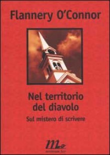 Nel territorio del diavolo: sul mistero di scrivere - Flannery O'Connor