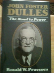 John Foster Dulles: The Road to Power - Ronald W. Pruessen