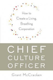 Chief Culture Officer: How to Create a Living, Breathing Corporation - Grant McCracken