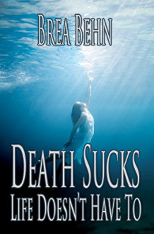 Death Sucks, Life Doesn't Have To - Brea Behn