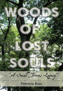 Woods of Lost Souls- "A Small Towns Legacy" - Patricia Ross