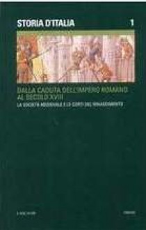 Storia d'Italia. Vol. I: Dalla caduta dell'impero romano al secolo XVIII. 1: La società medievale e le corti del Rinascimento - Various