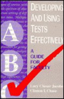 Developing and Using Tests Effectively: A Guide for Faculty - Lucy Cheser Jacobs, Clinton I. Chase