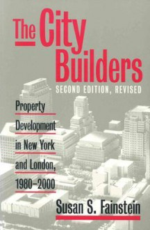 The City Builders: Property Development in New York and London, 1980-2000 - Susan S. Fainstein