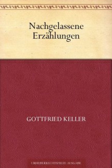 Nachgelassene Erzählungen (German Edition) - Gottfried Keller