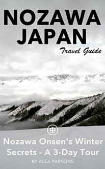 Nozawa, Japan Travel Guide (Unanchor) - Nozawa Onsen's Winter Secrets - A 3-Day Tour - Alex Parsons, Unanchor