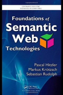 Foundations of Semantic Web Technologies (Chapman & Hall/CRC Textbooks in Computing) - Pascal Hitzler, Markus Krxf6tzsch, Sebastian Rudolph