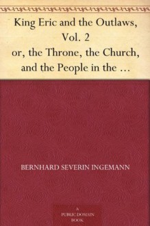 King Eric and the Outlaws, Vol. 2 or, the Throne, the Church, and the People in the Thirteenth Century. Vol. I. - Bernhard Severin Ingemann, Jane Frances Chapman