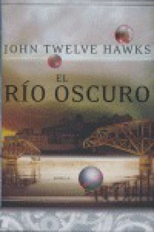 El Río Oscuro - John Twelve Hawks, Fernando Garí Puig