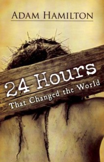 24 Hours That Changed the World - Hardcover Book - Adam Hamilton