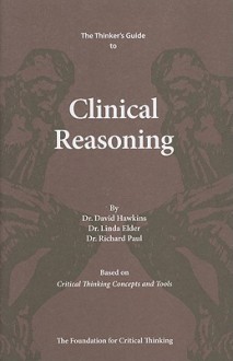 Thinker's Guide to Clinical Reasoning - David Hawkins, Linda Elder, Richard Paul