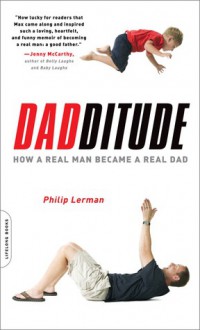 Dadditude: How a Real Man Became a Real Dad - Philip Lerman