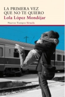 La primera vez que no te quiero - Lola López Mondéjar