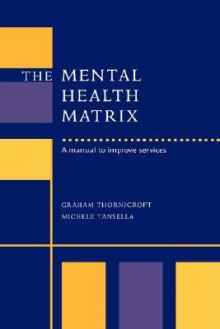 The Mental Health Matrix: A Manual to Improve Services - Michele Tansella, David P. Goldberg