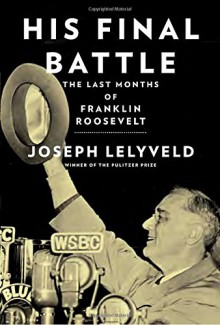 His Final Battle: The Last Months of Franklin Roosevelt - Joseph Lelyveld