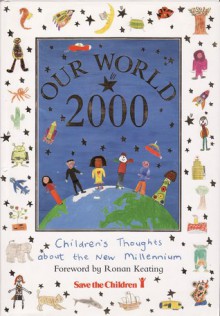 Our World 2000: Children's Thoughts about the New millenium - Ronan Keating, Jenny Birkin, Alison Green, Hannah Norman, Ken de Silva, Katey Farrell, Johm Peacock, Tom Sanderson