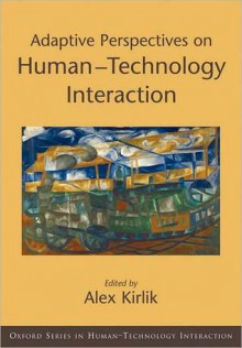 Adaptive Perspectives on Human-Technology Interaction: Methods and Models for Cognitive Engineering and Human-Computer Interaction: Methods and Models for Cognitive Engineering and Human-Computer Interaction - Alex Kirlik