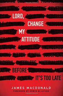 Lord, Change My Attitude: Before It's Too Late - James MacDonald