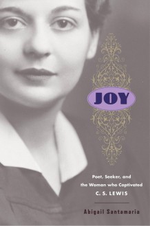 Joy: Poet, Seeker, and the Woman Who Captivated C. S. Lewis - Abigail Santamaria