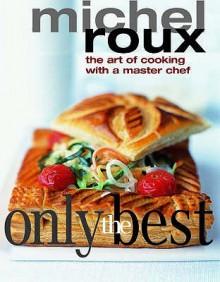 Only The Best: The Art Of Cooking With A Master Chef - Michel Roux