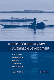 The Role of Customary Law in Sustainable Development - Peter Orebech, Fred Bosselman, Peter Orebech