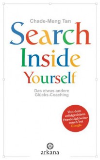 Search Inside Yourself: Das etwas andere Glücks-Coaching (German Edition) - Chade-Meng Tan, Andrea Panster