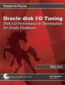 Oracle Disk I/O Tuning: Disk I/O Performance & Optimization for Oracle Databases - Mike Ault, Donald K. Burleson