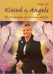 Kissed By Angels: The Biography Of Lorraine Butler - Janet Lee