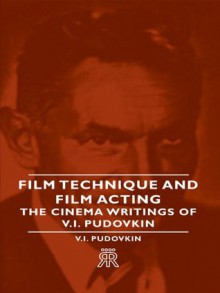 Film Technique And Film Acting - The Cinema Writings Of V.I. Pudovkin - V. I. Pudovkin