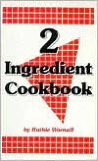 Two Ingredient Cookbook: A Recipe Collection Appealing to the Palate Yet Simple, Fast And.. - Ruthie Wornall