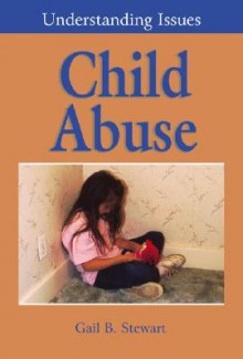 Child Abuse (Understanding Issues) - Gail B. Stewart