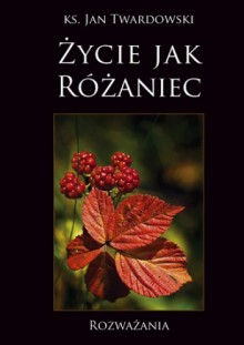 Życie jak Różaniec - Jan Twardowski