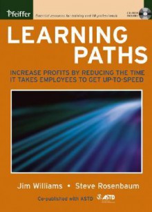 Learning Paths: Increase Profits by Reducing the Time It Takes Employees to Get Up-To-Speed [With CDROM] - Jim Williams