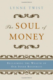 By Lynne Twist - The Soul of Money: Reclaiming the Wealth of Our Inner Resources (New Ed) (10.4.2006) - Lynne Twist