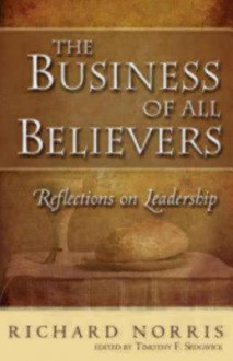 The Business of All Believers: Reflections on Leadership - Richard A. Norris, Timothy F. Sedgwick