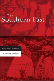 The Southern Past: A Clash of Race and Memory - W. Fitzhugh Brundage