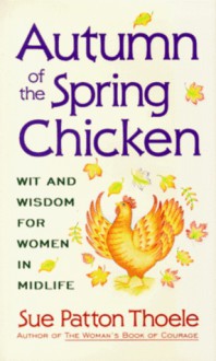 Autumn of the Spring Chicken: Wit and Wisdom for Women in Mid-Life - Sue Patton Thoele