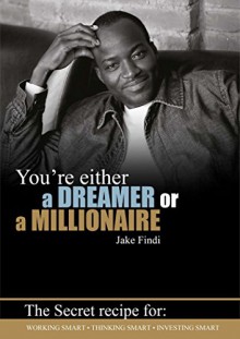 You're Either a dreamer or a Millionaire: The secret Recipe for:Working Smart,Thinking Smart,Investing Smart - Robert Thomas