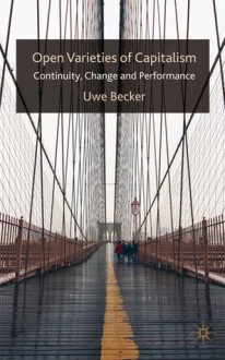 Open Varieties of Capitalism: Continuity, Change and Performances - Uwe Becker