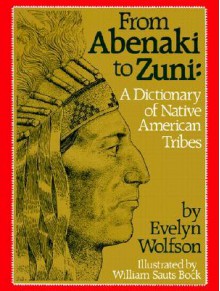 From Abenaki to Zuni: A Dictionary of Native American Tribes - Evelyn Wolfson