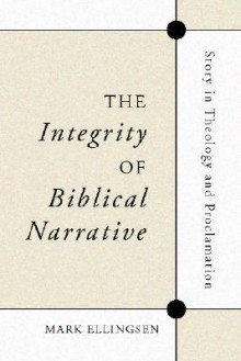 The Integrity of Biblical Narrative: Story in Theology and Proclamation - Mark Ellingsen